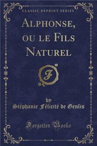 Alphonse, Ou Le Fils Naturel (Classic Reprint)