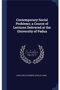 Contemporary Social Problems; a Course of Lectures Delivered at the University of Padua