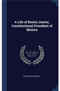 A Life of Benito Juarez, Constitutional President of Mexico