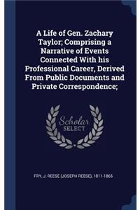 A Life of Gen. Zachary Taylor; Comprising a Narrative of Events Connected with His Professional Career, Derived from Public Documents and Private Correspondence;