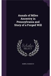 Annals of Miles Ancestry in Pennsylvania and Story of a Forged Will