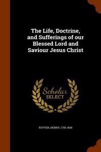 Life, Doctrine, and Sufferings of Our Blessed Lord and Saviour Jesus Christ