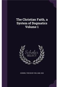 The Christian Faith, a System of Dogmatics Volume 1
