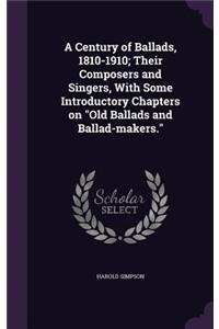 A Century of Ballads, 1810-1910; Their Composers and Singers, with Some Introductory Chapters on Old Ballads and Ballad-Makers.