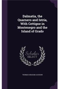 Dalmatia, the Quarnero and Istria, With Cettigne in Montenegro and the Island of Grado