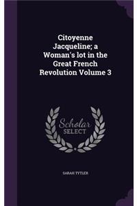 Citoyenne Jacqueline; a Woman's lot in the Great French Revolution Volume 3