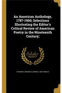 An American Anthology, 1787-1900; Selections Illustrating the Editor's Critical Review of American Poetry in the Nineteenth Century;