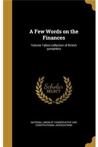 Few Words on the Finances; Volume Talbot collection of British pamphlets