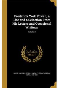 Frederick York Powell, a Life and a Selection From His Letters and Occasional Writings; Volume 2