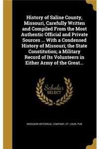 History of Saline County, Missouri, Carefully Written and Compiled From the Most Authentic Official and Private Sources ... With a Condensed History of Missouri; the State Constitution; a Military Record of Its Volunteers in Either Army of the Grea