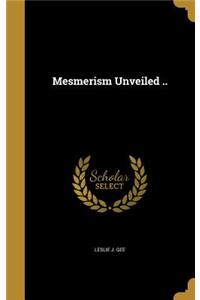 Mesmerism Unveiled ..