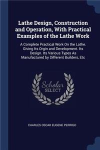 Lathe Design, Construction and Operation, with Practical Examples of the Lathe Work