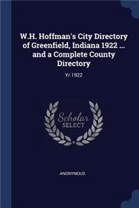 W.H. Hoffman's City Directory of Greenfield, Indiana 1922 ... and a Complete County Directory