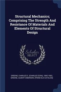 Structural Mechanics; Comprising The Strength And Resistance Of Materials And Elements Of Structural Design