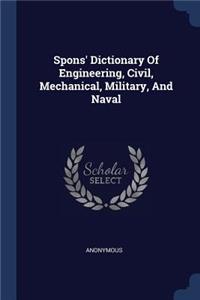 Spons' Dictionary Of Engineering, Civil, Mechanical, Military, And Naval