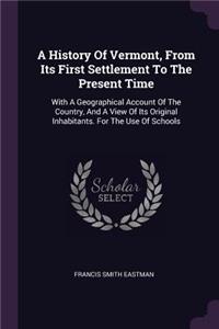 History Of Vermont, From Its First Settlement To The Present Time