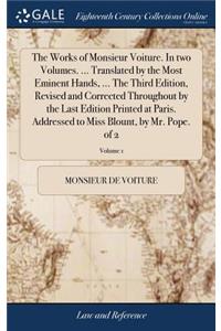 The Works of Monsieur Voiture. In two Volumes. ... Translated by the Most Eminent Hands, ... The Third Edition, Revised and Corrected Throughout by the Last Edition Printed at Paris. Addressed to Miss Blount, by Mr. Pope. of 2; Volume 1