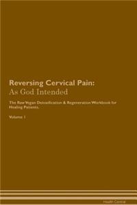 Reversing Cervical Pain: As God Intended the Raw Vegan Plant-Based Detoxification & Regeneration Workbook for Healing Patients. Volume 1