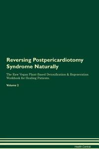 Reversing Postpericardiotomy Syndrome Naturally The Raw Vegan Plant-Based Detoxification & Regeneration Workbook for Healing Patients. Volume 2