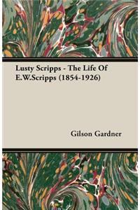 Lusty Scripps - The Life Of E.W.Scripps (1854-1926)