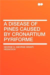 A Disease of Pines Caused by Cronartium Pyriforme