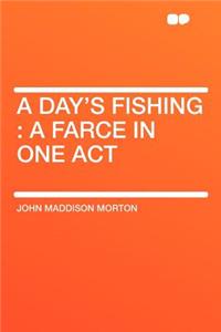 A Day's Fishing: A Farce in One Act
