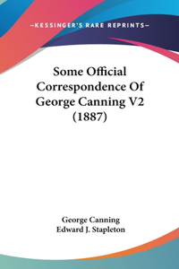 Some Official Correspondence Of George Canning V2 (1887)
