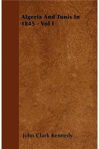 Algeria And Tunis In 1845 - Vol I