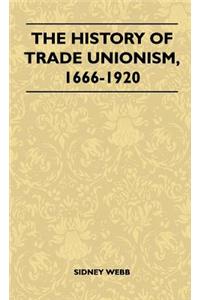 The History Of Trade Unionism, 1666-1920