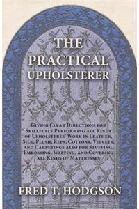 The Practical Upholsterer Giving Clear Directions for Skillfully Performing all Kinds of Upholsteres' Work