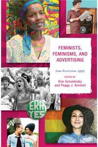 Feminists, Feminisms, and Advertising: Some Restrictions Apply