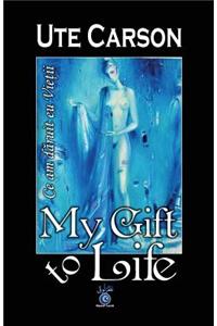 My Gift to Life - Ce Am Daruit Eu Vietii