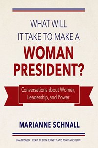 What Will It Take to Make a Woman President?: Conversations about Women, Leadership, and Power