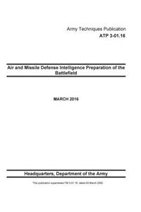 Army Techniques Publication ATP 3-01.16 Air and Missile Defense Intelligence Preparation of the Battlefield MARCH 2016
