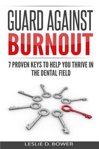 Guard Against Burnout: 7 Proven Keys to Help You Thrive in the Dental Field