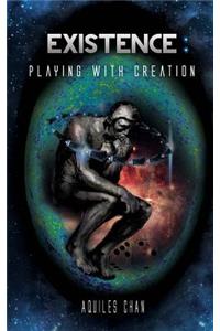 Existence. Playing with Creation
