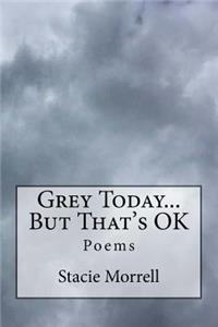 Grey Today...But That's OK
