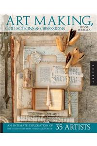 Art Making, Collections & Obsessions: An Intimate Exploration of the Mixed-Media Work and Collections of 35 Artists