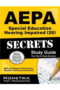 AEPA Special Education: Hearing Impaired (26) Secrets, Study Guide: AEPA Test Review for the Arizona Educator Proficiency Assessments