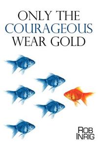 Only the Courageous Wear Gold