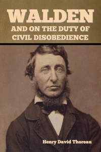 Walden, and On the Duty of Civil Disobedience