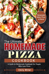 The Ultimate Homemade Pizza Cookbook