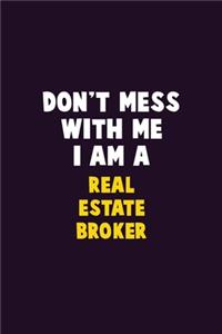 Don't Mess With Me, I Am A Real Estate Broker