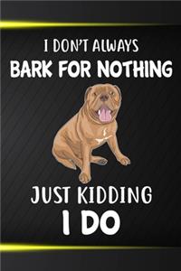 I Don't Always Bark For Nothing Just Kidding I Do