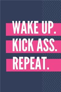 Wake Up. Kick Ass. Repeat.