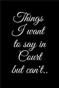 Things I Want to Say In Court but Can't..: Sarcastic Office Lined Blank Notebook Journal. Courtroom Humor