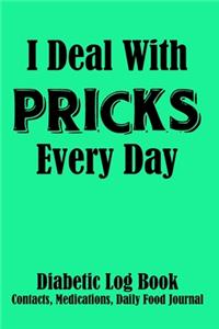 I Deal With Pricks Every Day Diabetic Log Book Contacts, Medications, Daily Food Journal