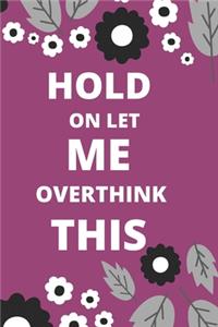 Hold on Let Me Overthink This: 120 pages notebook with glossy cover .white paper .different designs with different colors..lined notebook