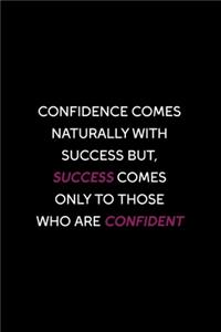 Confidence Comes Naturally With Success But, Success Comes Only ToThose Who Are Confident