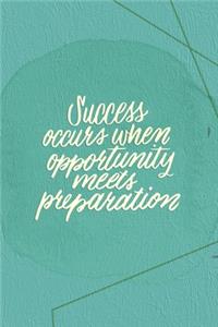 Success Occurs When Opportunity Meets Preparation.